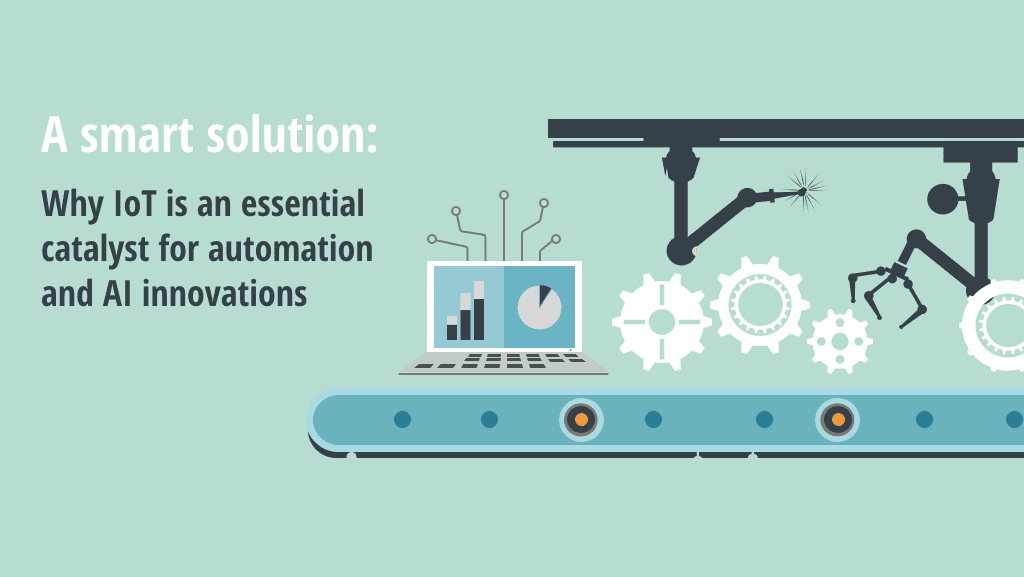 A smart solution: why IoT is an essential catalyst for automation and ...