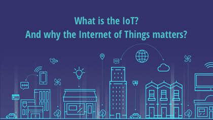 What is the IoT? And why the Internet of Things matters? What is the IoT? And why the Internet of Things matters?