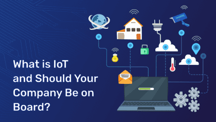 What is IoT and Should Your Company Be on Board? What is IoT and Should Your Company Be on Board?