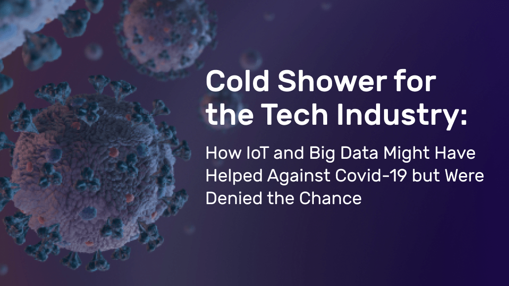 Cold shower for the tech industry: How IoT and Big Data might have helped against Covid-19 but were denied the chance Cold shower for the tech industry: How IoT and Big Data might have helped against Covid-19 but were denied the chance