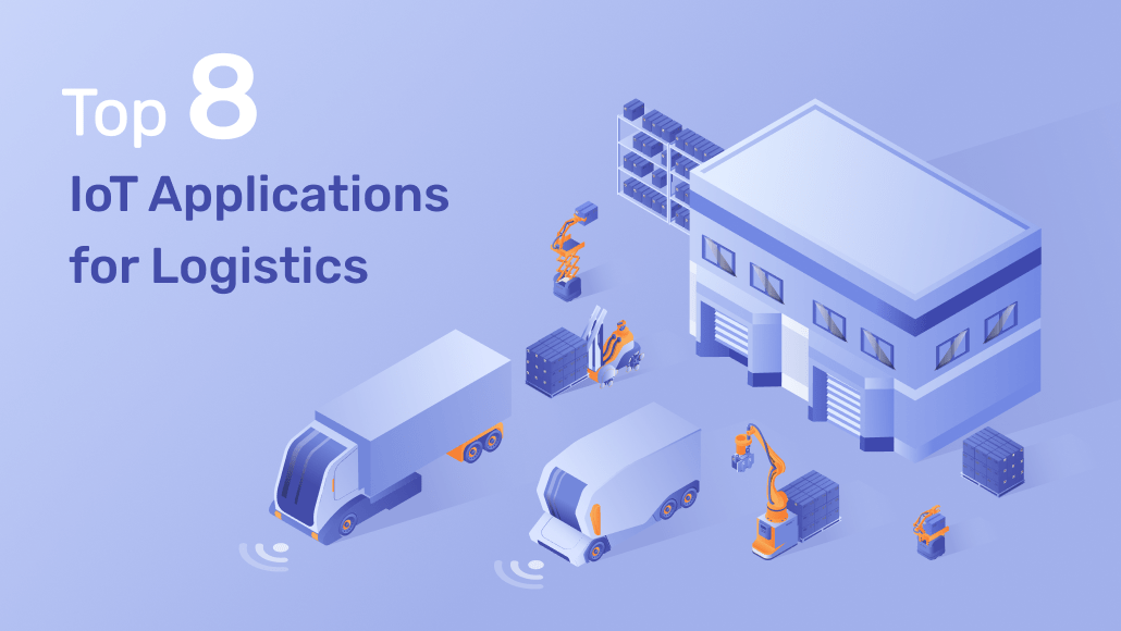 Top 8 IoT Applications for Logistics Top 8 IoT Applications for Logistics