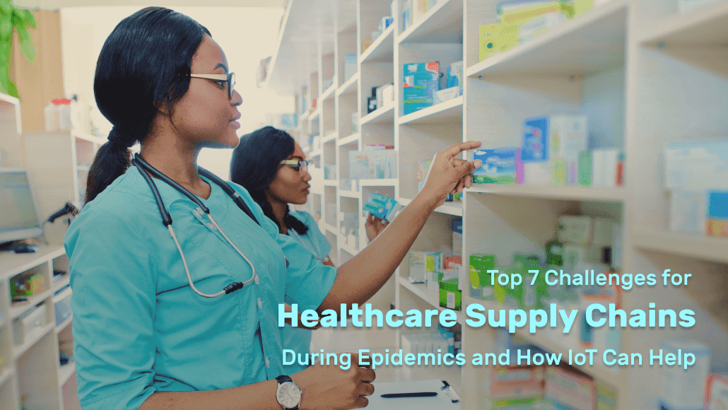 Top 7 Challenges for Healthcare Supply Chains During Epidemics and How IoT Can Help Top 7 Challenges for Healthcare Supply Chains During Epidemics and How IoT Can Help