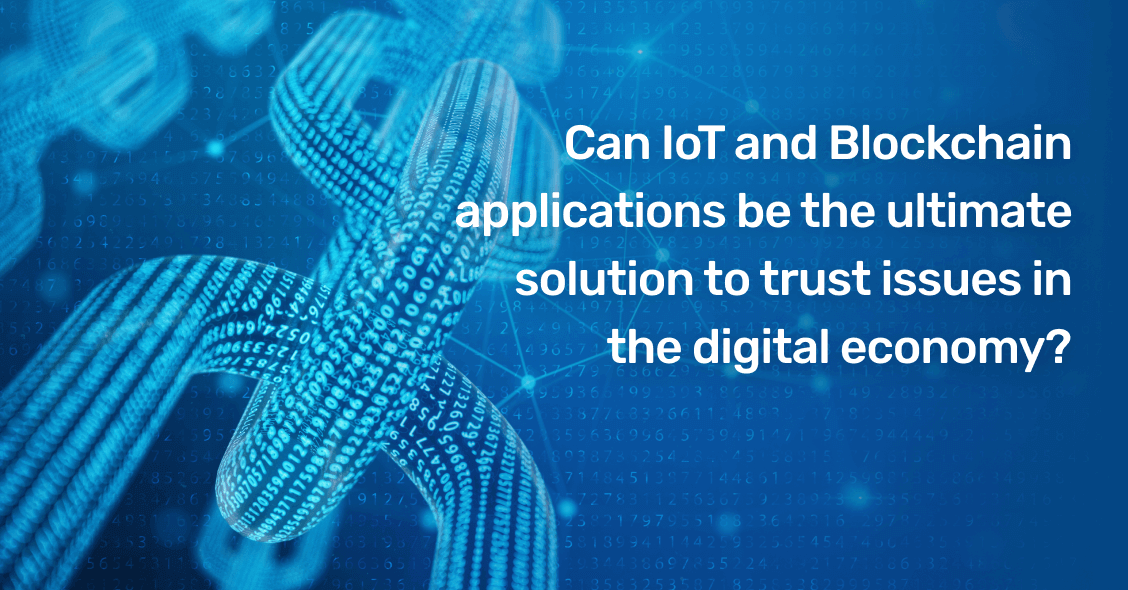 Can IoT and Blockchain applications be the ultimate solution to trust issues in the digital economy? Can IoT and Blockchain applications be the ultimate solution to trust issues in the digital economy?